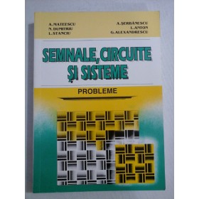 SEMNALE, CIRCUITE SI SISTEME - A. MATEESCU, N. DUMITRU, L. STANCIU, A. SERBANESCU, L. ANTON, G. ALEXANDRESCU
